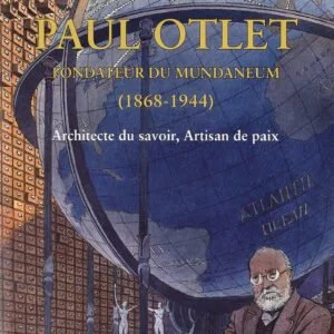 Paul Otlet, fondateur du Mundaneum (1868-1944) - Architecte du savoir, Artisan de paix