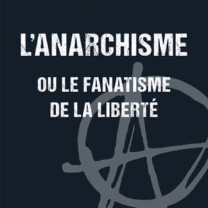 L’anarchisme ou le fanatisme de la liberté